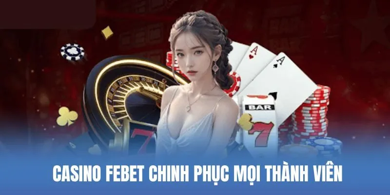 Casino Febet chinh phục mọi thành viên