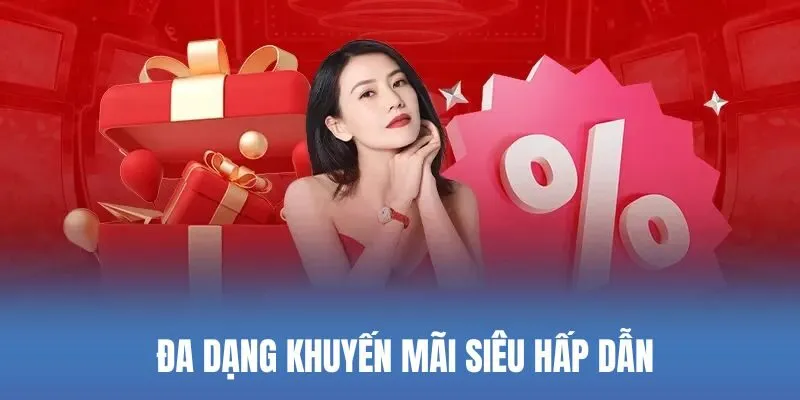 Đa dạng khuyến mãi siêu hấp dẫn