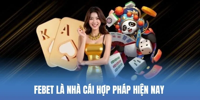 Febet là nhà cái hợp pháp hiện nay